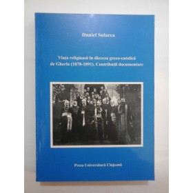 VIATA  RELIGIOASA  IN  DIECEZA  GRECO-CATOLICA  DE GHERLA (1878-1891)   CONTRIBUTII  DOCUMENTARE 